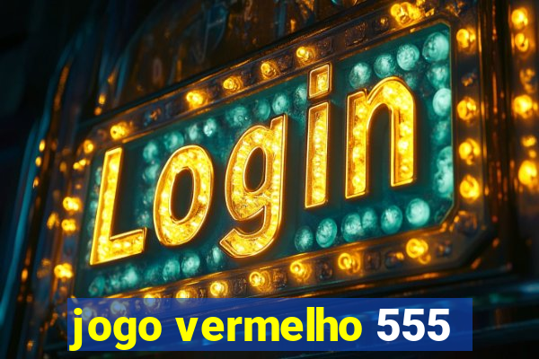 jogo vermelho 555